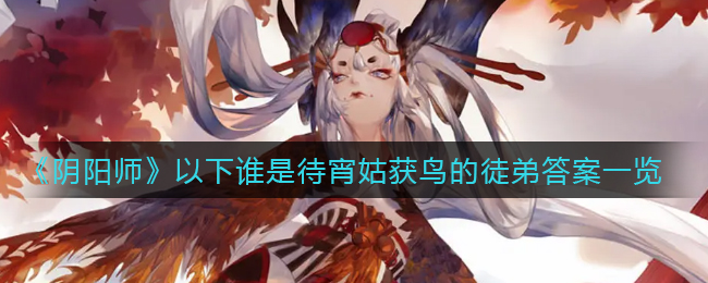 《阴阳师》以下谁是待宵姑获鸟的徒弟答案一览