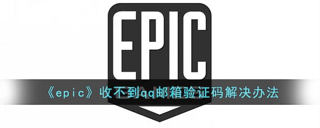 《epic》收不到qq邮箱验证码解决办法