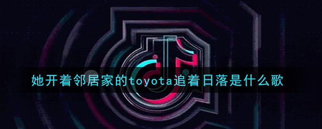 她开着邻居家的toyota追着日落是什么歌