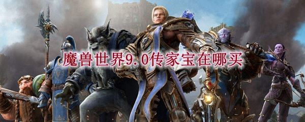 wow9.0传家宝购买位置一览_魔兽世界9.0传家宝在哪买?(魔兽世界传家宝)