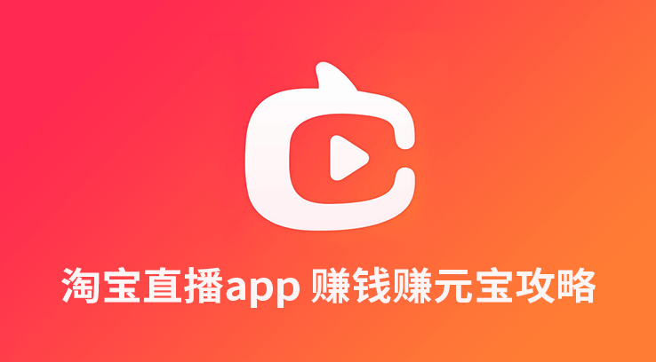 《淘宝直播app》赚钱赚元宝攻略